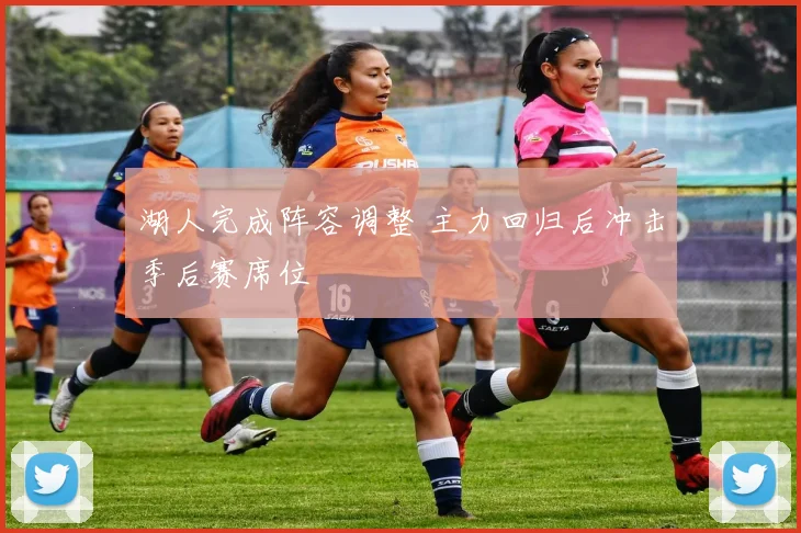 湖人完成阵容调整 主力回归后冲击季后赛席位